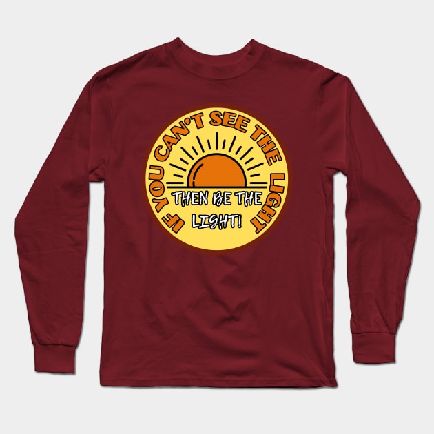 Good Positive Vibes If you can't see the light then be the light Long Sleeve T-Shirt by Shean Fritts 